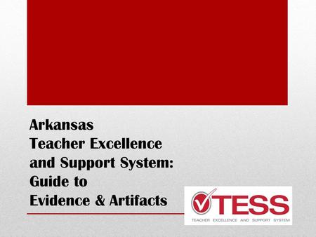 Arkansas Teacher Excellence and Support System: Guide to Evidence & Artifacts.