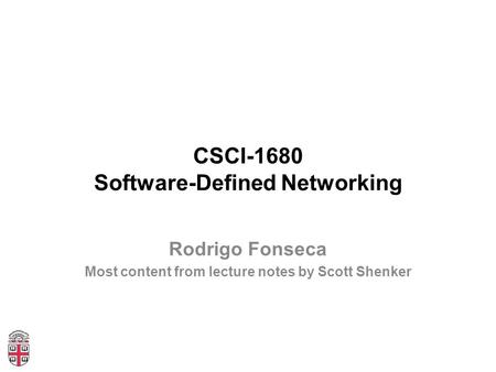 CSCI-1680 Software-Defined Networking Rodrigo Fonseca Most content from lecture notes by Scott Shenker.