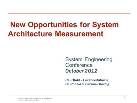 1 System Engineering Conference October 2012 Paul Kohl – Lockheed Martin Dr. Ronald S. Carson -- Boeing New Opportunities for System Architecture Measurement.