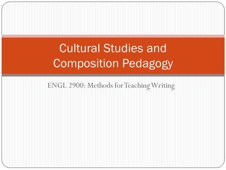 ENGL 2900: Methods for Teaching Writing Cultural Studies and Composition Pedagogy.