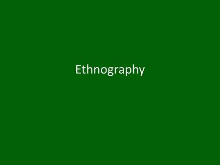 Ethnography. Ethnography and Culture B. Malinowski: “The goal of ethnography is to grasp the native’s point of view, his relation to life, to realize.