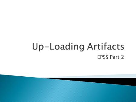 EPSS Part 2.  Learn the process for uploading artifacts to EPSS  Learn the process of aligning artifacts to components  Learn the process of editing.