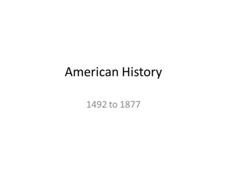 American History 1492 to 1877. 8H.2 North America, originally inhabited by American Indians, was explored and colonized by Europeans for economic and.