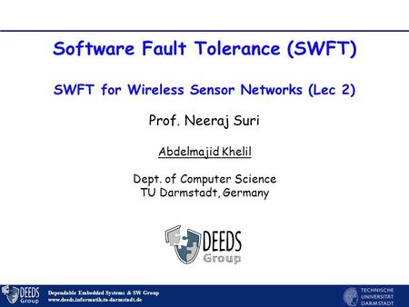 1 Software Fault Tolerance (SWFT) SWFT for Wireless Sensor Networks (Lec 2) Dependable Embedded Systems & SW Group www.deeds.informatik.tu-darmstadt.de.