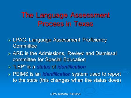 LPAC overview - Fall 2004 The Language Assessment Process in Texas  LPAC, Language Assessment Proficiency Committee  ARD is the Admissions, Review and.