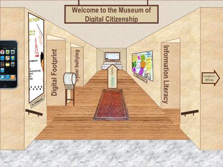Museum Entrance Digital Footprint Cyber bullying Information Literacy Welcome to the Museum of Digital Citizenship Curator’s Offices Internet Safety Artifact.