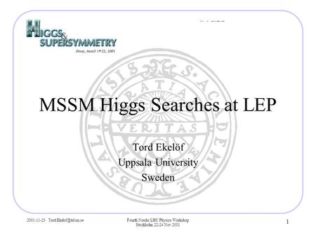 2001-11-23 Nordic LHC Physics Workshop Stockholm 22-24 Nov 2001 1 MSSM Higgs Searches at LEP Tord Ekelöf Uppsala University.