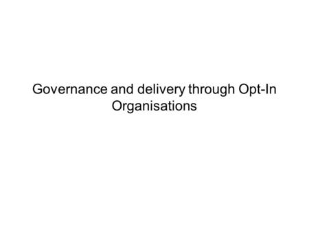Governance and delivery through Opt-In Organisations.