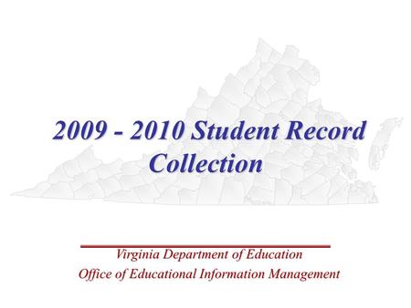 2009 - 2010 Student Record Collection 2009 - 2010 Student Record Collection Virginia Department of Education Office of Educational Information Management.