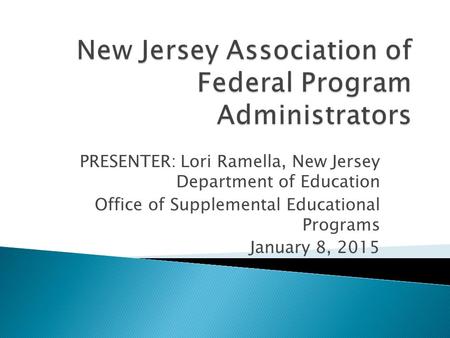 PRESENTER: Lori Ramella, New Jersey Department of Education Office of Supplemental Educational Programs January 8, 2015.