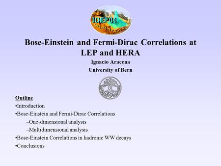 Bose-Einstein and Fermi-Dirac Correlations at LEP and HERA Ignacio Aracena University of Bern Outline Introduction Bose-Einstein and Fermi-Dirac Correlations.