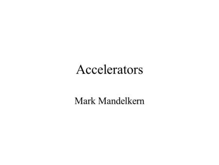 Accelerators Mark Mandelkern. For producing beams of energetic particles Protons, antiprotons and light ions heavy ions electrons and positrons (secondary)