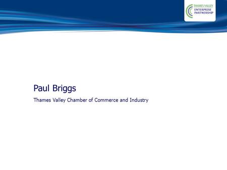 ENTERPRISE PARTNERSHIP Paul Briggs Thames Valley Chamber of Commerce and Industry.