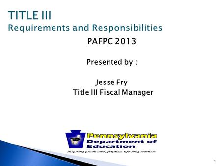PAFPC 2013 Presented by : Jesse Fry Title III Fiscal Manager 1.