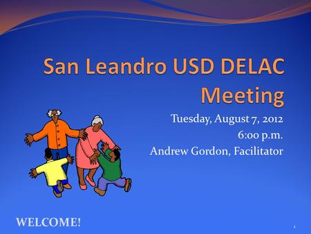 Tuesday, August 7, 2012 6:00 p.m. Andrew Gordon, Facilitator WELCOME! 1.