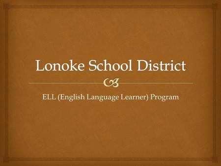 ELL (English Language Learner) Program.  An ELL student is a student who:  Was not born in the United States  Or whose native language is not English.