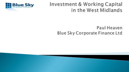 Blue Sky Corporate Finance Since 1998 Start Up’s & Early Stage Finance Specialist Advisors up to £5 Million Disposals/Buy-Outs/Buy-Ins and Growth Capital.