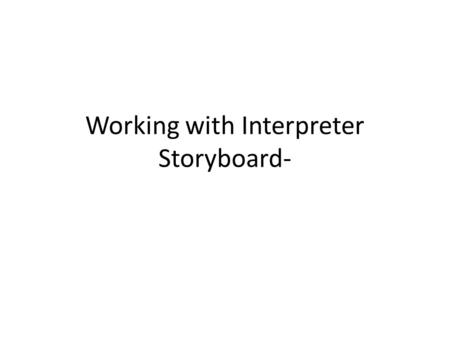 Working with Interpreter Storyboard-. Purpose User will understand when and why to use interpretive services (K and A) User will demonstrate ability to.