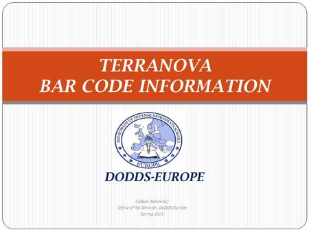 DODDS-EUROPE Colleen Rohowsky Office of the Director, DoDDS-Europe Spring 2013 TERRANOVA BAR CODE INFORMATION.