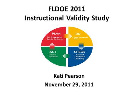 FLDOE 2011 Instructional Validity Study Kati Pearson November 29, 2011.