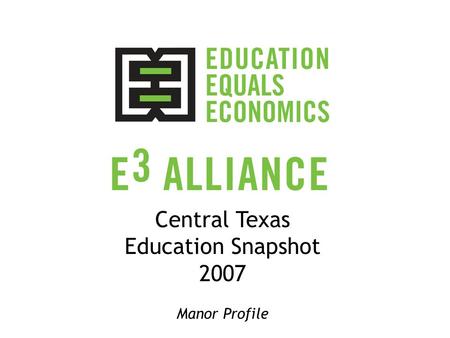 Central Texas Education Snapshot 2007 Manor Profile.