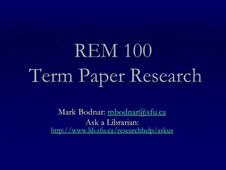REM 100 Term Paper Research Mark Bodnar:  Ask a Librarian:
