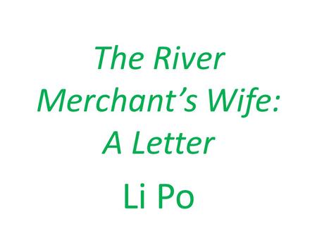 The River Merchant’s Wife: A Letter Li Po. Origin South East Asia/China.
