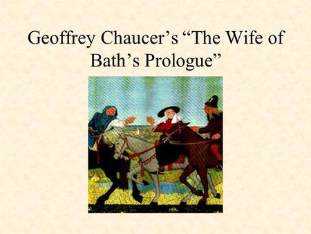 Geoffrey Chaucer’s “The Wife of Bath’s Prologue”.