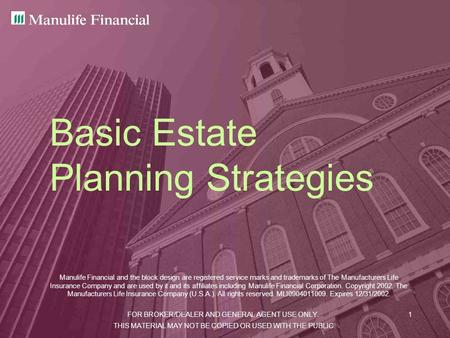 FOR BROKER/DEALER AND GENERAL AGENT USE ONLY.1 Basic Estate Planning Strategies Manulife Financial and the block design are registered service marks and.