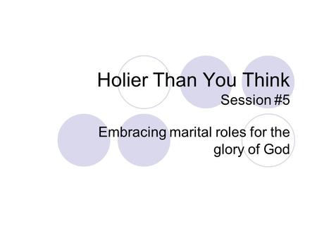 Holier Than You Think Session #5 Embracing marital roles for the glory of God.