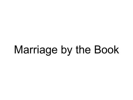 Marriage by the Book. Matthew 7:24-29 The Message (MSG) with emphasis added by Jim in RED 24-25 “These words I speak to you are not incidental additions.