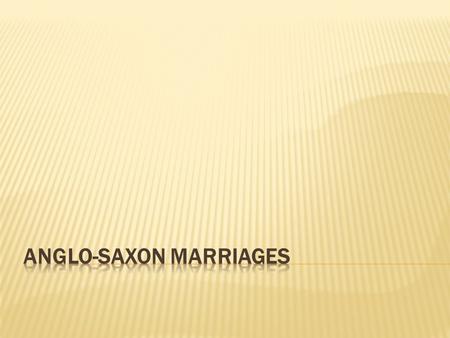  Unlike marriages of today, Anglo-Saxon marriages and home life were just as public and their business lives. Therefore, everyone in the community.