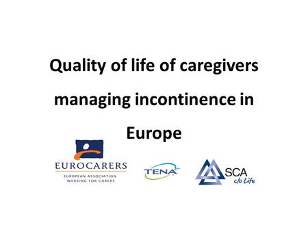 Quality of life of caregivers managing incontinence in Europe.