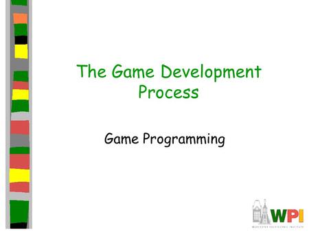 The Game Development Process Game Programming. Outline Teams and Processes Debugging Select Languages Misc (as time allows) –AI –Multiplayer.