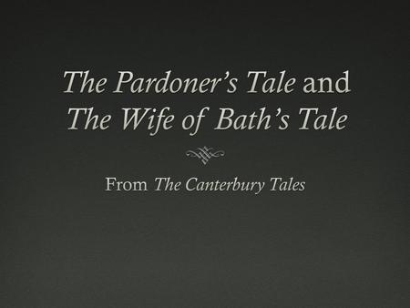 The Pardoner’s TaleThe Pardoner’s Tale  In his Prologue to his tale he admits that he only does pardons for the money. However he is interesting because.