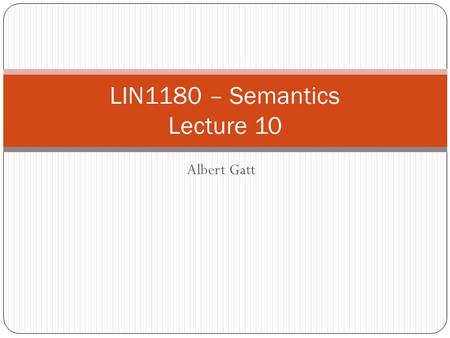 Albert Gatt LIN1180 – Semantics Lecture 10. Part 1 (from last week) Theories of presupposition: the semantics- pragmatics interface.