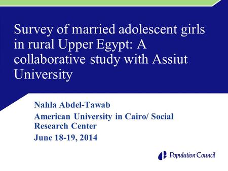 Survey of married adolescent girls in rural Upper Egypt: A collaborative study with Assiut University Nahla Abdel-Tawab American University in Cairo/ Social.