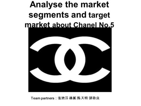 Analyse the market segments and target market about Chanel No.5 Team partners ：张艳芬 林妮 陈天明 郭劲良.