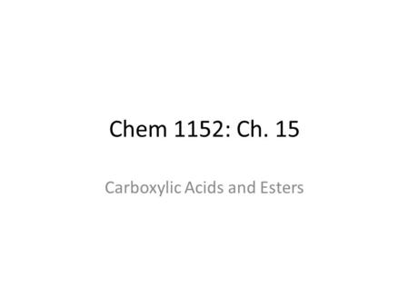Chem 1152: Ch. 15 Carboxylic Acids and Esters. Carboxylic Acids Produce sour tastes in foods Acetic Acid (vinegar) Citric acid (lemons) Malic acid (apples)