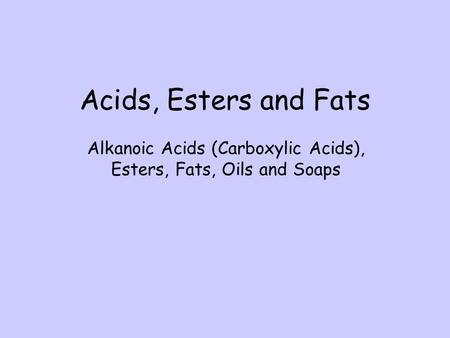 Acids, Esters and Fats Alkanoic Acids (Carboxylic Acids),