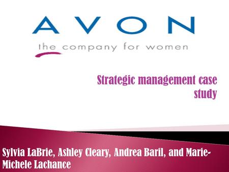 Strategic management case study Sylvia LaBrie, Ashley Cleary, Andrea Baril, and Marie- Michele Lachance.