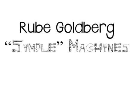 Rube Goldberg “ Simple ” Machines. Simple Lawn-Sprinkler Rocker (A) squeezes bulb (B) spraying shirt (C), causing it to shrink and pull string (D), tipping.