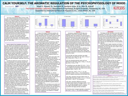 CALM YOURSELF: THE AROMATIC REGULATION OF THE PSYCHOPHYSIOLOGY OF MOOD Research sponsored by Adam S. Mussell, Dr. Jeannette M. Haviland-Jones, & Dr. John.