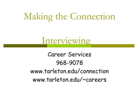 Making the Connection Interviewing Career Services 968-9078 www.tarleton.edu/connection www.tarleton.edu/~careers.