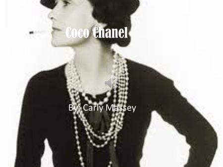 Coco Chanel By: Carly Massey Coco’s Childhood When Coco was a child she had a pretty hard life. She grew up in an orphanage, raised by the nuns of the.