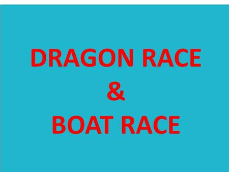 DRAGON RACE & BOAT RACE INDEX 1 Dragon Race 9 Difference 2Legend Of QUE YAN 10 Boat race collage 3 Clothes 11 Dragon Race collage 4 Food 5Recipe of food.