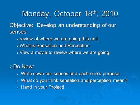 Monday, October 18 th, 2010 Objective: Develop an understanding of our senses review of where we are going this unit review of where we are going this.