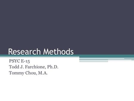 Research Methods PSYC E-15 Todd J. Farchione, Ph.D. Tommy Chou, M.A.