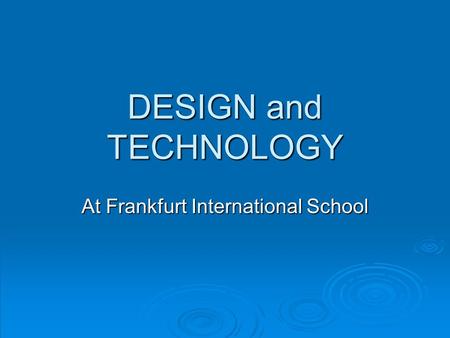 DESIGN and TECHNOLOGY At Frankfurt International School.
