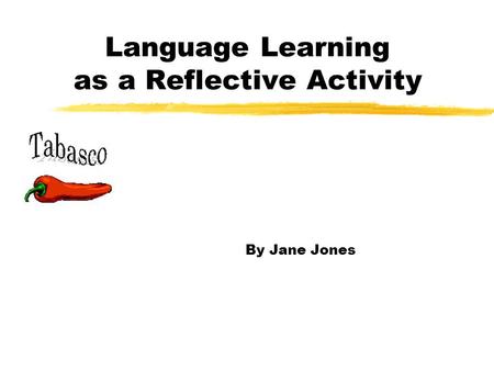 Language Learning as a Reflective Activity By Jane Jones.